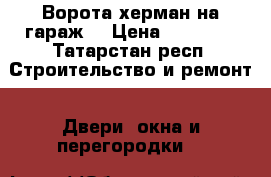 Ворота херман на гараж  › Цена ­ 20 000 - Татарстан респ. Строительство и ремонт » Двери, окна и перегородки   